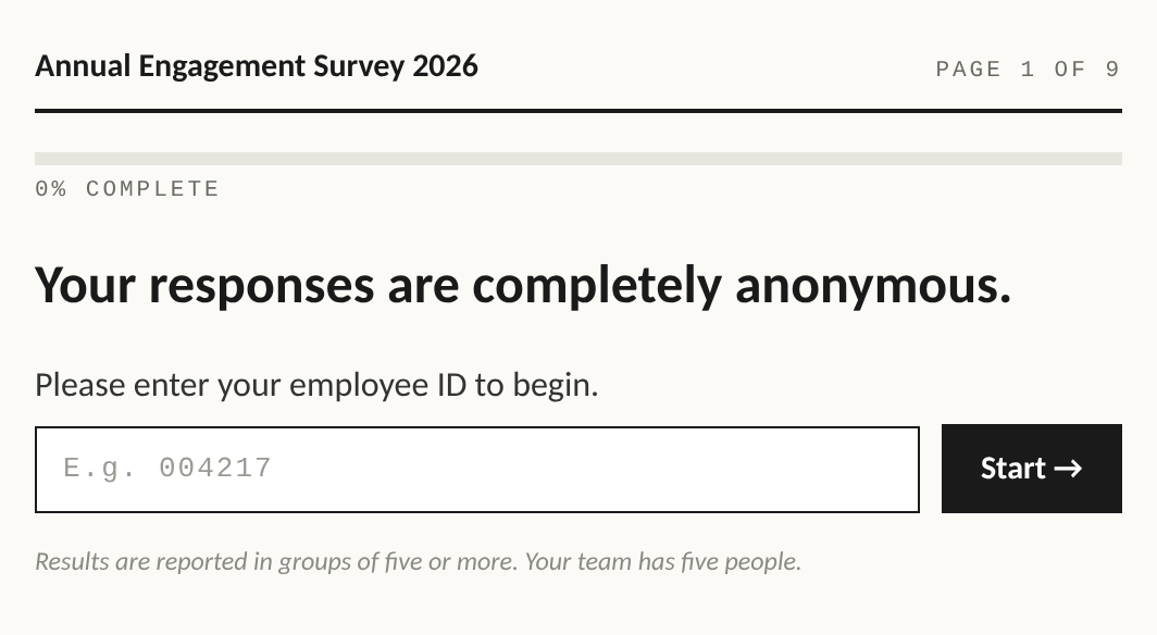 Annual Engagement Survey 2026. Page 1 of 9. 0% complete. Your responses are completely anonymous. Please enter your employee ID to begin. Results are reported in groups of five or more. Your team has five people.